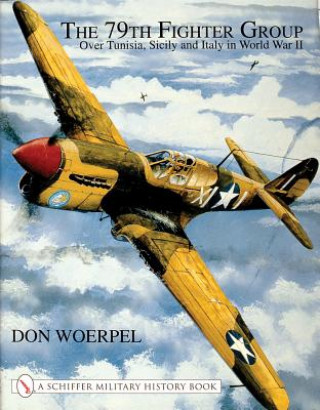 Könyv 79th Fighter Group: Over Tunisia, Sicily, and Italy in World War II Don Woerpel