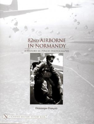 Book 82nd Airborne in Normandy:: A History in Period Phot Dominique Francois