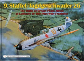 Kniha 9.Staffel/Jagdgeschwader 26: The Battle of Britain Photo Album of Luftwaffe Bf 109 Pilot Willy Fronhofer John J. Vasco