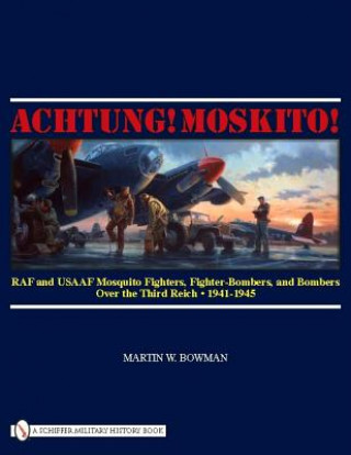 Carte Achtung! Mkito!: RAF and USAAF Mquito Fighters, Fighter-Bombers, and Bombers over the Third Reich, 1941-1945 Martin Bowman