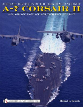 Kniha Aircraft Histories of the Ling-Temco-Vought A-7 Corsair II Michael L. Roberts