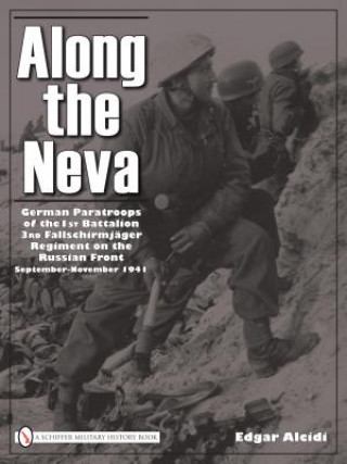 Kniha Along the Neva: German Paratr of the 1st Battalion; 3rd Fallschirmjager Regiment on the Russian Front, Sept.-Nov. 1941 Edgar Alcidi