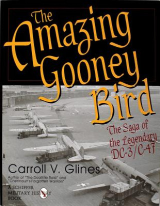 Könyv Amazing Gooney Bird: the Saga of the Legendary Dc-3/c-47 Carroll V. Glines