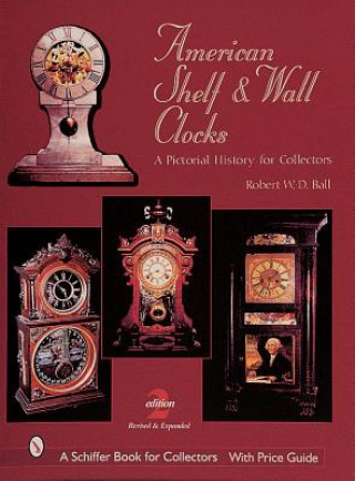 Книга American Shelf and Wall Clocks: A Pictorial History for Collectors Robert W. D. Ball
