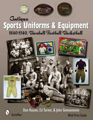 Carte Antique Sports Uniforms and Equipment: 1840-1940, Baseball - Football - Basketball Ed Turner