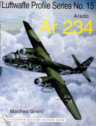 Könyv Luftwaffe Profile Series No.15: Arado Ar 234: Arado Ar 234 Manfred Griehl