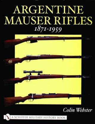 Könyv Argentine Mauser Rifles 1871-1959 Colin Webster