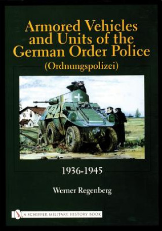 Kniha Armored Vehicles and Units of the German Order Police (Ordnungspolizei) 1936-1945 Werner Regenberg