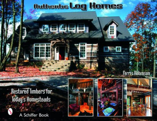 Kniha Authentic Log Homes: Restored Timbers for Today's Homesteads Ferris Robbinson