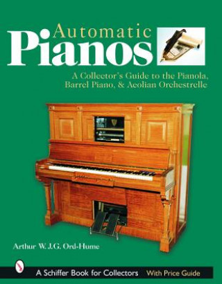 Knjiga Automatic Pian: A Collectors Guide to the Pianola, Barrel Piano, and Aeolian Orchestrelle W.J.G. Ord-Hume