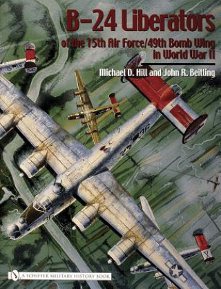 Kniha B-24 Liberators of the 15th Air Force/49th Bomb Wing in World War II Michael D. Hill