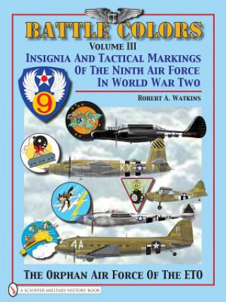 Carte Battle Colors Vol 3: Insignia and Tactical Markings of the Ninth Air Force in World War Ii Robert A. Watkins