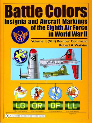 Carte Battle Colors: Insignia and Aircraft Markings of the Eighth Air Force in World War II: Vol 1: (VIII) Bomber Command Robert A. Watkins