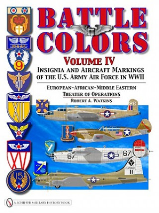 Kniha Battle Colors Vol IV: Insignia and Aircraft Markings of the USAAF in World War II Eurean/African/Middle Eastern Theaters Robert A. Watkins