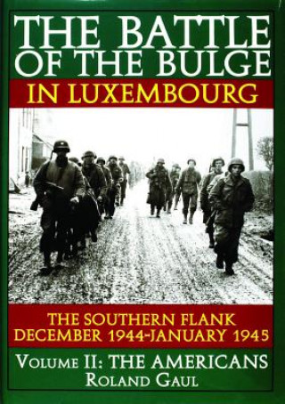 Könyv Battle of the Bulge in Luxembourg: The Southern Flank - Dec. 1944 - Jan. 1945 Vol II The Americans Roland Gaul