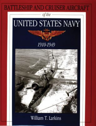 Kniha Battleship and Cruiser Aircraft of the United States Navy 1910-1949 William T. Larkins