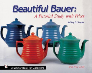 Carte Beautiful Bauer: A Pictorial Study with Prices Jeffrey B. Snyder