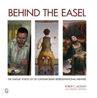 Kniha Behind the Easel: The Unique Voices of 20 Contemporary Representational Painters Robert C. Jackson