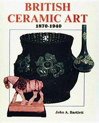 Könyv British Ceramic Art: 1870-1940 John Bartlett
