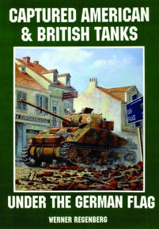 Libro Captured American and British Tanks Under the German Flag Werner Regenberg