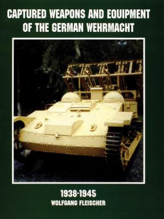 Kniha Captured Weapons and Equipment of the German Wehrmacht 1938-1945 Wolfgang Fleischer