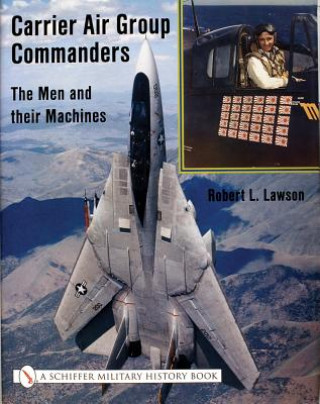 Carte Carrier Air Group Commanders: The Men and Their Machines Robert L. Lawson
