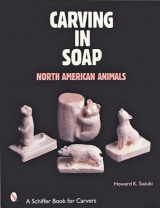 Carte Carving in Soap: North American Animals Howard K. Suzuki