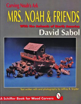 Könyv Carving Noah's Ark: Mrs. Noah and Friends, The Animals of North America David Sabol