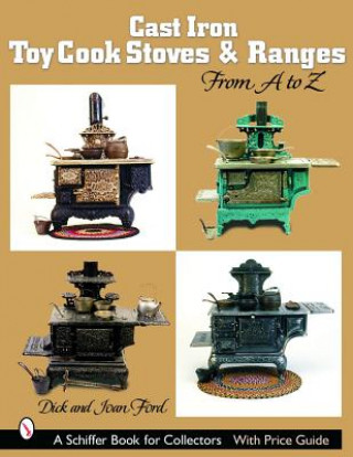 Knjiga Cast Iron Toy Cook Stoves and Ranges: from A to Z Dick Ford