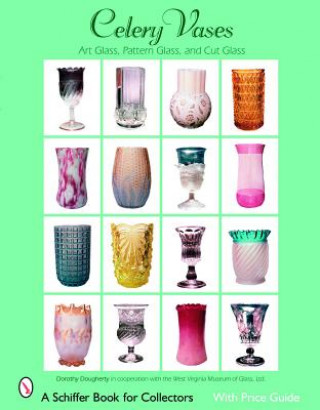 Книга Celery Vases: Art Glass, Pattern Glass, and Cut Glass Dorothy P. Dougherty