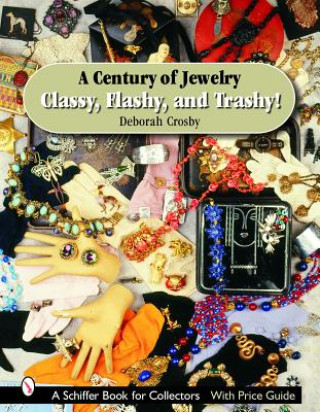 Könyv Century of Jewelry: Classy, Flashy, and Trashy! Deborah Crosby