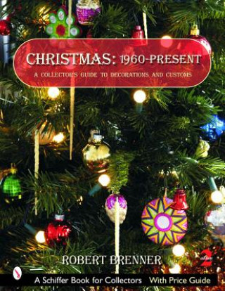 Könyv Christmas 1960 to the Present: A Collectors Guide to Decorations and Customs Robert Brenner