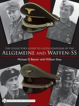 Könyv Collector's Guide to Cloth Headgear of the Allgemeine and Waffen-SS William Shea