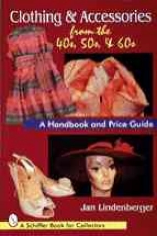 Könyv Clothing and Accessories from the '40s, '50s, and '60s: A Handbook and Price Guide Jan Lindenberger