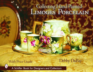 Book Collecting Hand Painted Limoges Porcelain: Boxes to Vases Debby DuBay