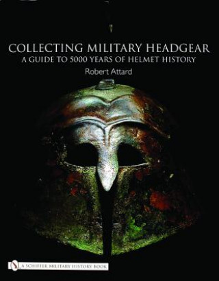 Kniha Collecting Military Headgear:: A Guide to 5000 Years of Helmet History Robert Attard