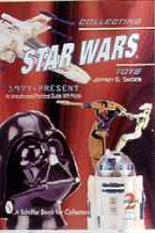 Könyv Collecting Star Wars Toys 1977-Present: An Unauthorized Practical Guide Jeffrey B. Snyder