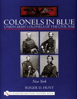 Könyv Colonels in Blue: Union Army Colonels of the Civil War: New York Roger Hunt