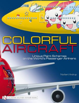 Kniha Colorful Aircraft: Unique Paint Schemes on the World's Passenger Airliners Norbert Andrup