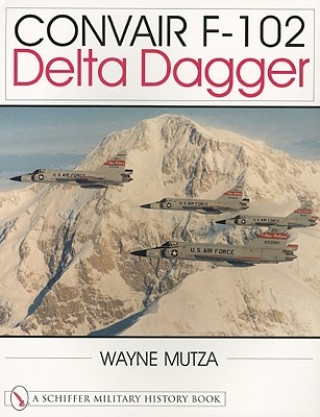 Kniha Convair F-102: Delta Dagger Wayne Mutza