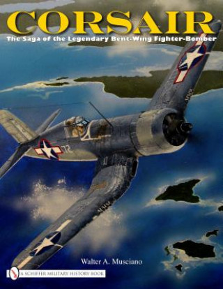Książka Corsair: The Saga of the Legendary Bent-Wing Fighter-Bomber Walter A. Musciano