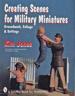 Kniha Creating Scenes for Military Miniatures: Groundwork, Foliage, and Settings Kim Jones