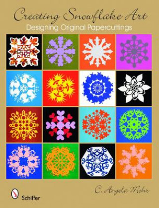 Carte Creating Snowflake Art: Designing Original Papercuttings C. Angela Mohr