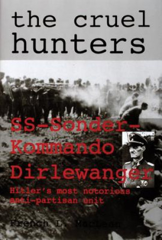 Carte Cruel Hunters: SS-Sonderkommando Dirlewanger Hitlers Mt Notorious Anti-Partisan Unit French Maclean