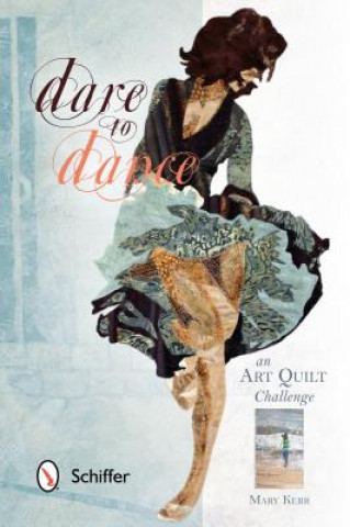 Carte Dare to Dance: An Art Quilt Challenge Mary Kerr