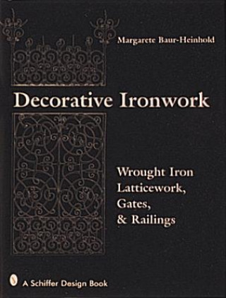 Kniha Decorative Ironwork: Wrought Iron Gratings, Gates and Railings Margarete Baur-Heinhold
