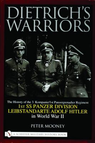 Könyv Dietrich's Warriors: The History of the 3. Kompanie 1st Panzergrenadier Regiment 1st SS Panzer Division Leibstandarte Adolf Hitler in World War II Peter Mooney