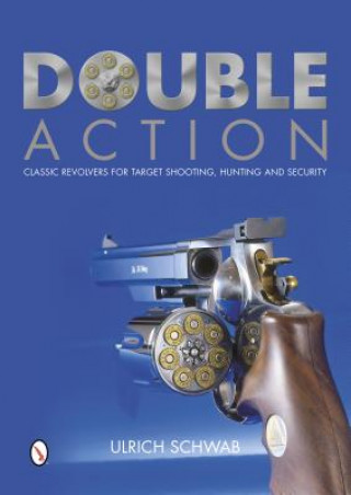 Książka Double Action: Classic Revolvers for Target Shooting, Hunting, and Security Ulrich Schwab