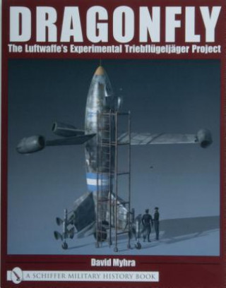 Könyv Dragonfly: The Luftwaffe's Experimental Triebflugeljager Project David Myhra