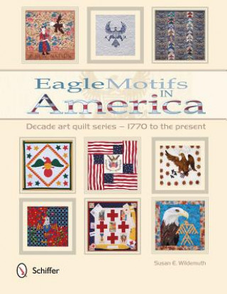 Книга Eagle Motifs in America: Decade Art Quilt Series ? 1770 to the Present Susan E. Wildemuth